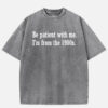 Be Patient I'm From the 1900s Generation Humor Acid Wash Graphic Tee